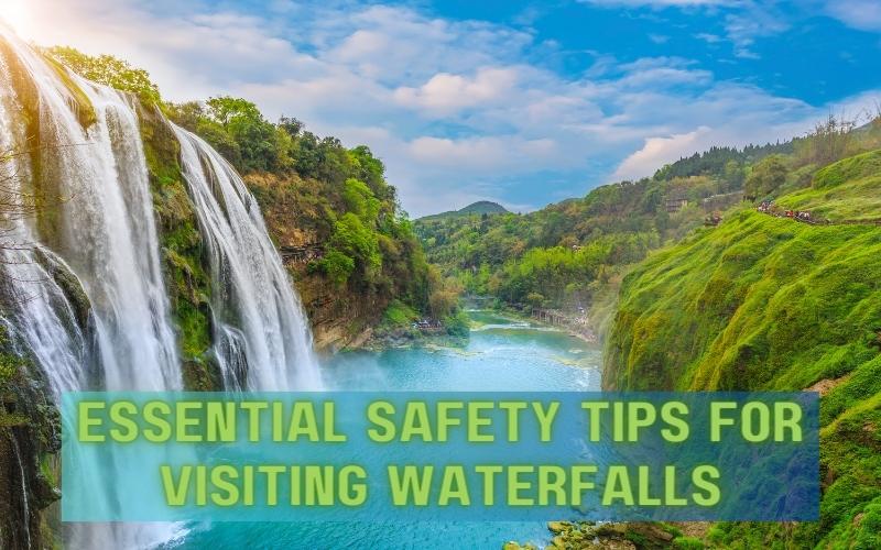 essential safety tips for visiting waterfalls