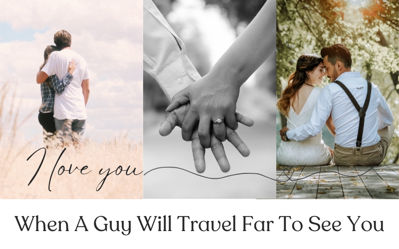 When A Guy Will Travel Far To See You
