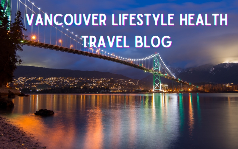 Go Live Explore A Vancouver Lifestyle Health Travel Blog